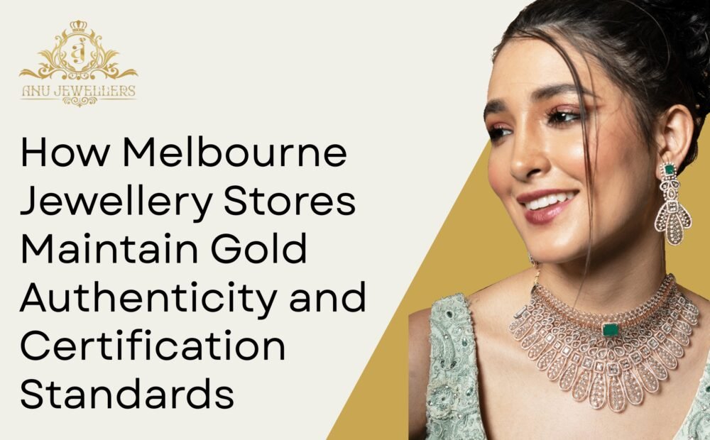 How Melbourne Jewellery Stores Ensure Gold Authenticity and Certification Standards