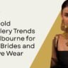Top Gold Jewellery Trends in Melbourne for 2026 Brides and Festive Wear