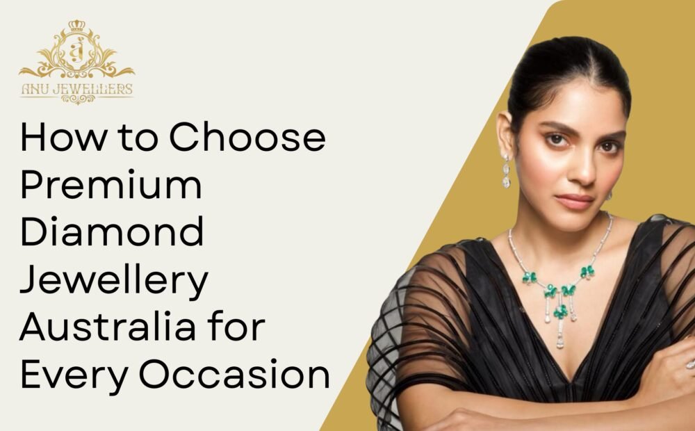 How to Choose Premium Diamond Jewellery Australia for Every Occasion