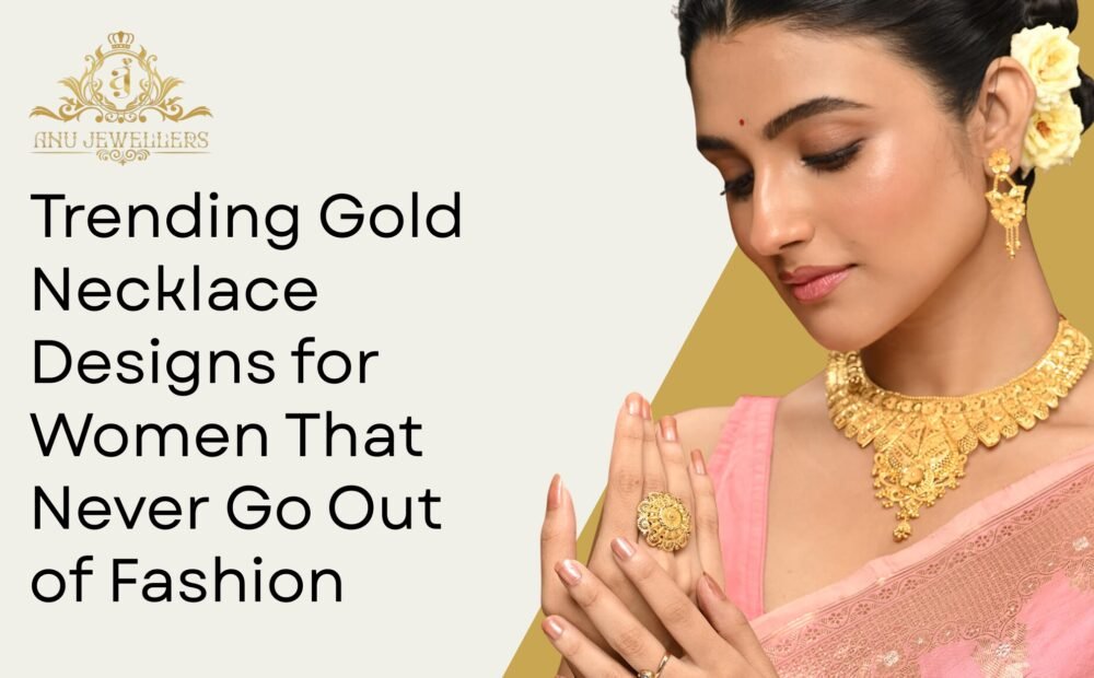 Trending Gold Necklace Designs for Women That Never Go Out of Fashion