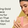 Trending Gold Necklace Designs for Women That Never Go Out of Fashion