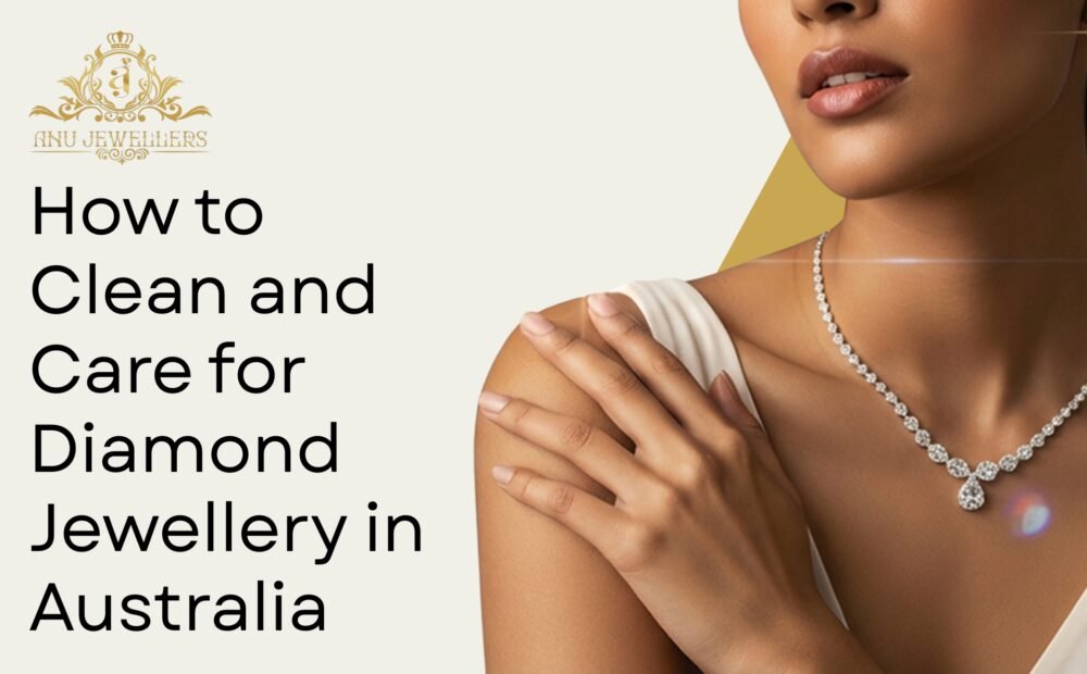 How to Clean and Care for Diamond Jewellery in Australia