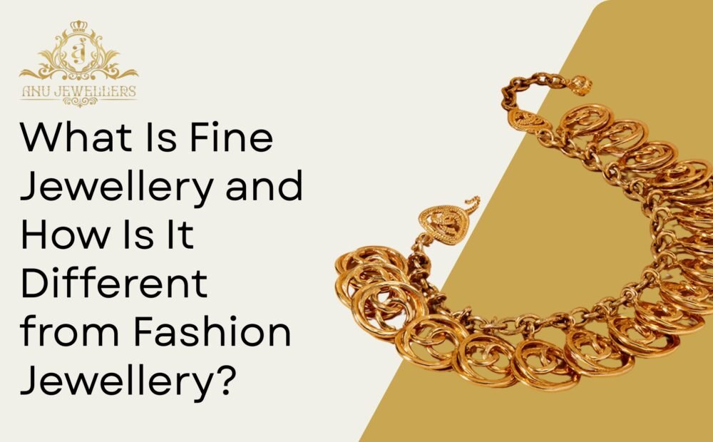 What Is Fine Jewellery and How Is It Different from Fashion Jewellery?
