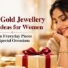 10 Gold Jewellery Gift Ideas for Women: From Everyday Pieces to Special Occasions